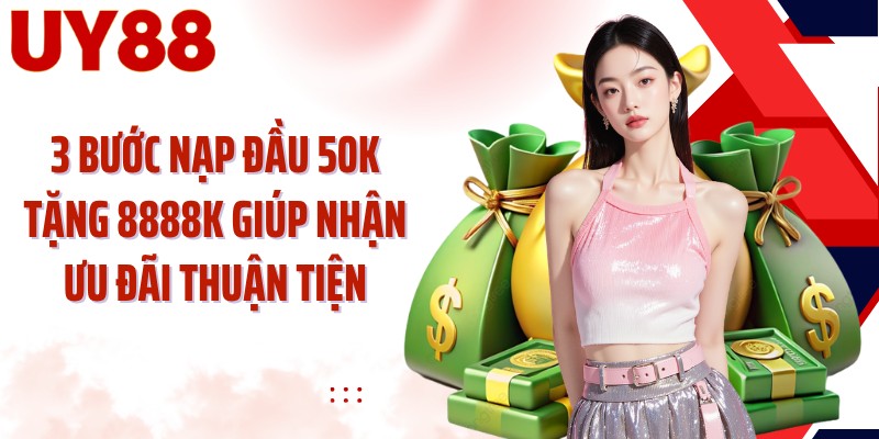 3 bước nạp đầu 50K tặng 8888K giúp nhận ưu đãi thuận tiện