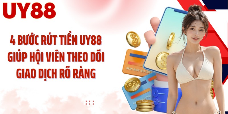4 bước rút tiền UY88 giúp hội viên theo dõi giao dịch rõ ràng