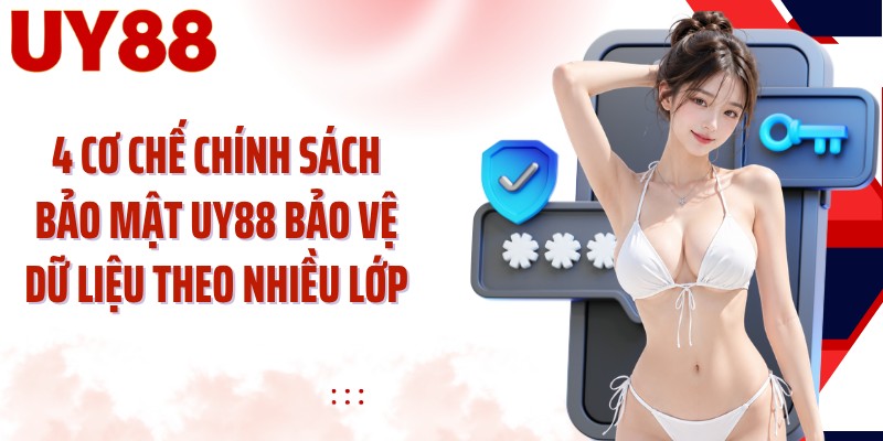 4 cơ chế chính sách bảo mật UY88 bảo vệ dữ liệu theo nhiều lớp