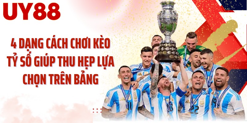 4 dạng cách chơi kèo tỷ số giúp thu hẹp lựa chọn trên bảng