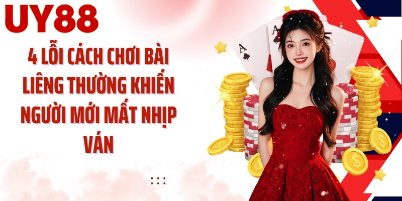 4 lỗi cách chơi bài liêng thường khiến người mới mất nhịp ván