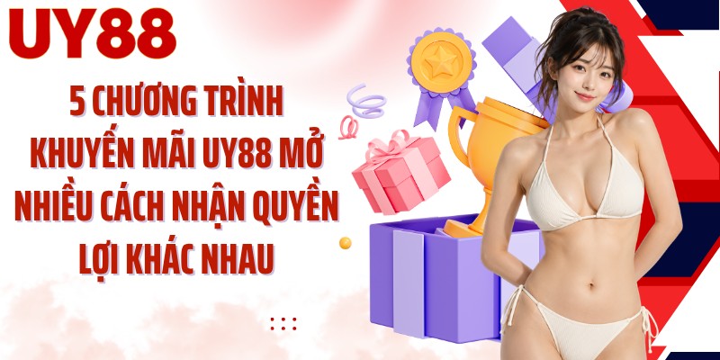 5 chương trình khuyến mãi UY88 mở nhiều cách nhận quyền lợi khác nhau