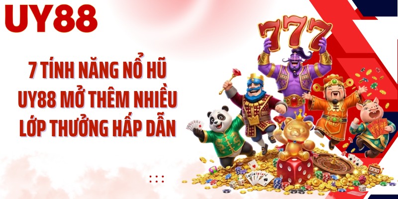 7 tính năng nổ hũ UY88 mở thêm nhiều lớp thưởng hấp dẫn