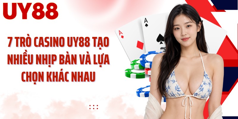 7 trò casino UY88 tạo nhiều nhịp bàn và lựa chọn khác nhau
