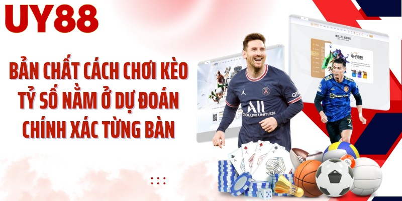Bản chất cách chơi kèo tỷ số nằm ở dự đoán chính xác từng bàn
