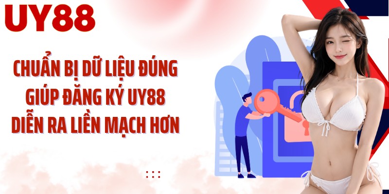 Chuẩn bị dữ liệu đúng giúp đăng ký UY88 diễn ra liền mạch hơn