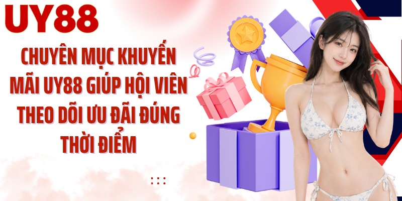 Chuyên mục khuyến mãi UY88 giúp hội viên theo dõi ưu đãi đúng thời điểm