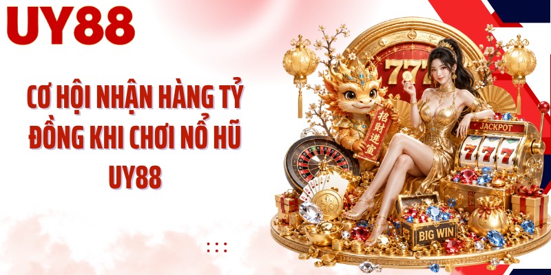 Cơ hội nhận hàng tỷ đồng khi chơi nổ hũ UY88