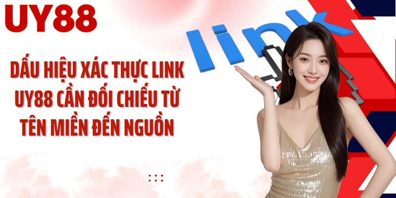 Dấu hiệu xác thực link UY88 cần đối chiếu từ tên miền đến nguồn