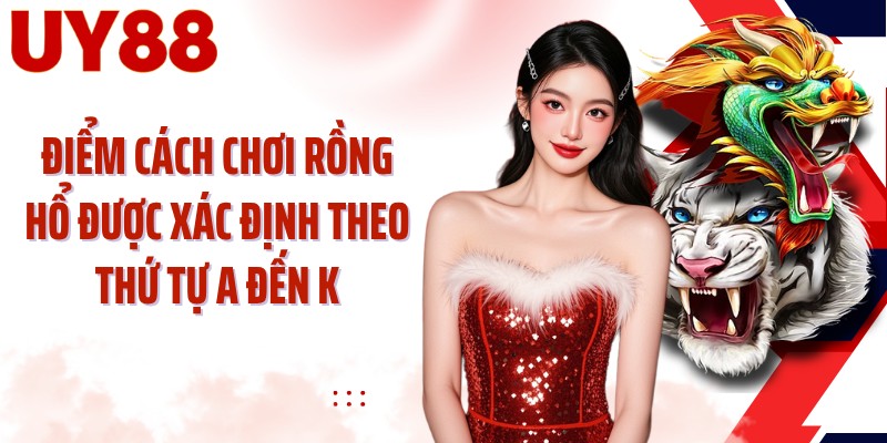 Điểm cách chơi rồng hổ được xác định theo thứ tự A đến K