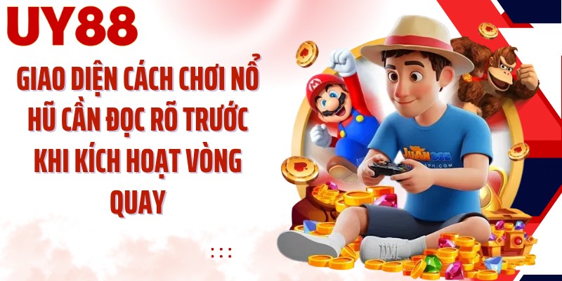 Giao diện cách chơi nổ hũ cần đọc rõ trước khi kích hoạt vòng quay