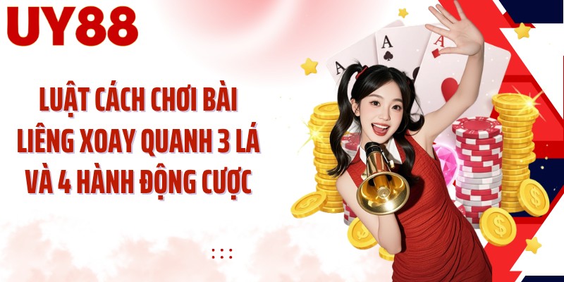 Luật cách chơi bài liêng xoay quanh 3 lá và 4 hành động cược
