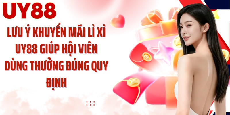 Lưu ý khuyến mãi lì xì UY88 giúp hội viên dùng thưởng đúng quy định