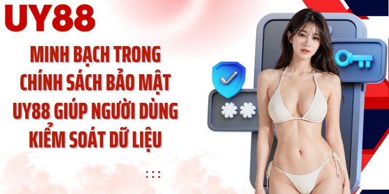 Minh bạch trong chính sách bảo mật UY88 giúp người dùng kiểm soát dữ liệu