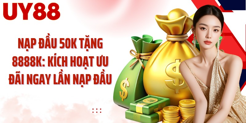 Nạp Đầu 50K Tặng 8888K: Kích Hoạt Ưu Đãi Ngay Lần Nạp Đầu