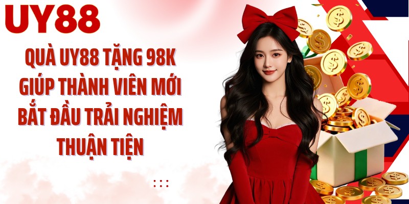 Quà UY88 tặng 98K giúp thành viên mới bắt đầu trải nghiệm thuận tiện
