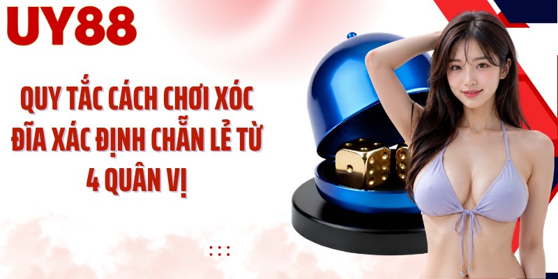 Quy tắc cách chơi xóc đĩa xác định Chẵn Lẻ từ 4 quân vị