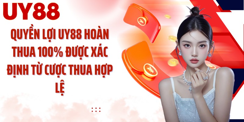Quyền lợi UY88 hoàn thua 100% được xác định từ cược thua hợp lệ