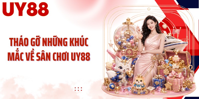 Tháo gỡ những khúc mắc về sân chơi UY88
