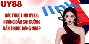 Xác Thực Link UY88: Hướng Dẫn Soi Đường Dẫn Trước Đăng Nhập